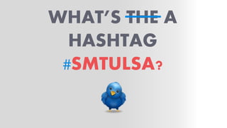 WHAT’S THE A
HASHTAG
#SMTULSA?
 