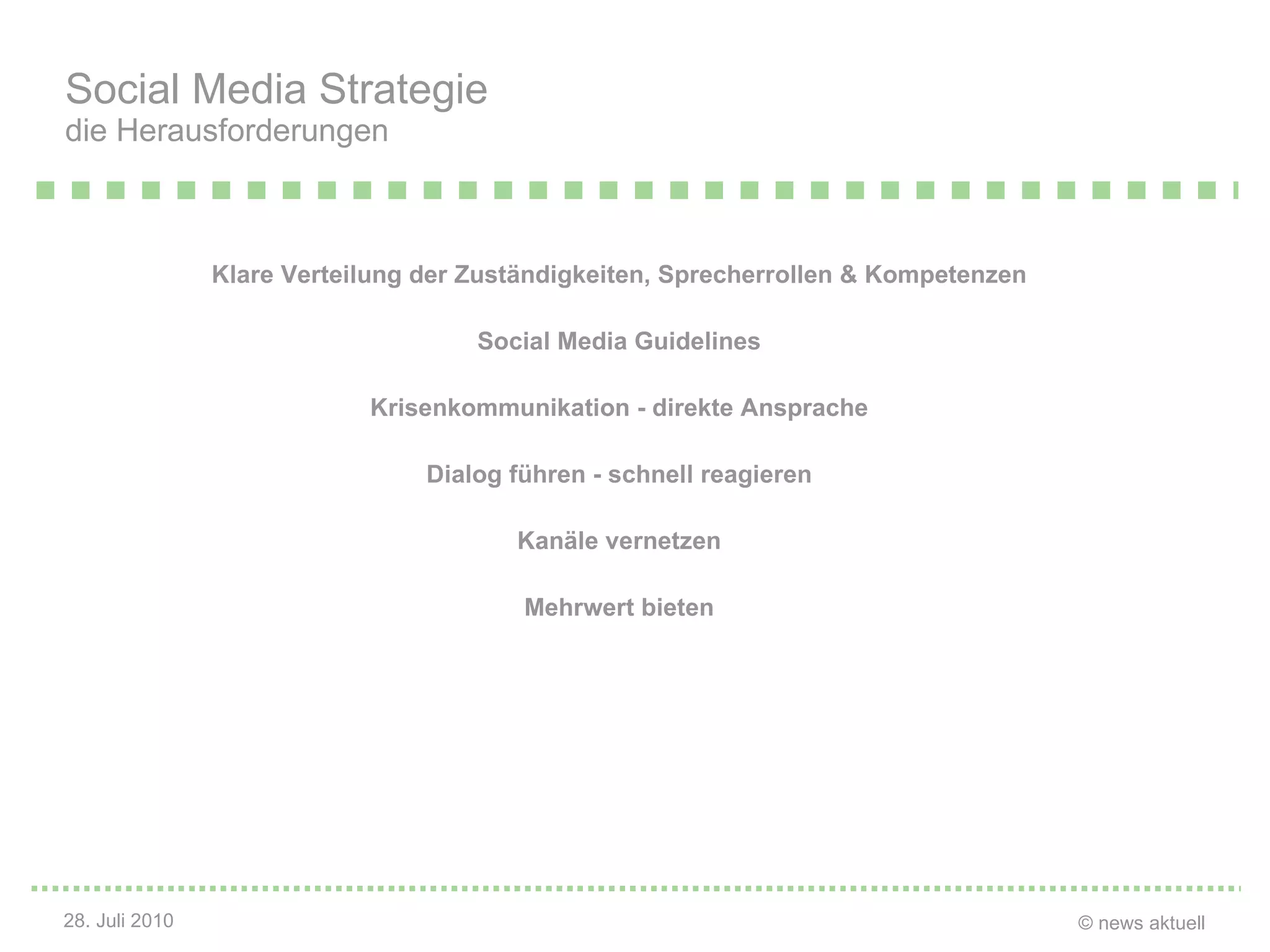 Klare Verteilung der Zuständigkeiten, Sprecherrollen & Kompetenzen Social Media Guidelines Krisenkommunikation - direkte Ansprache Dialog führen - schnell reagieren Kanäle vernetzen Mehrwert bieten Social Media Strategie die Herausforderungen 