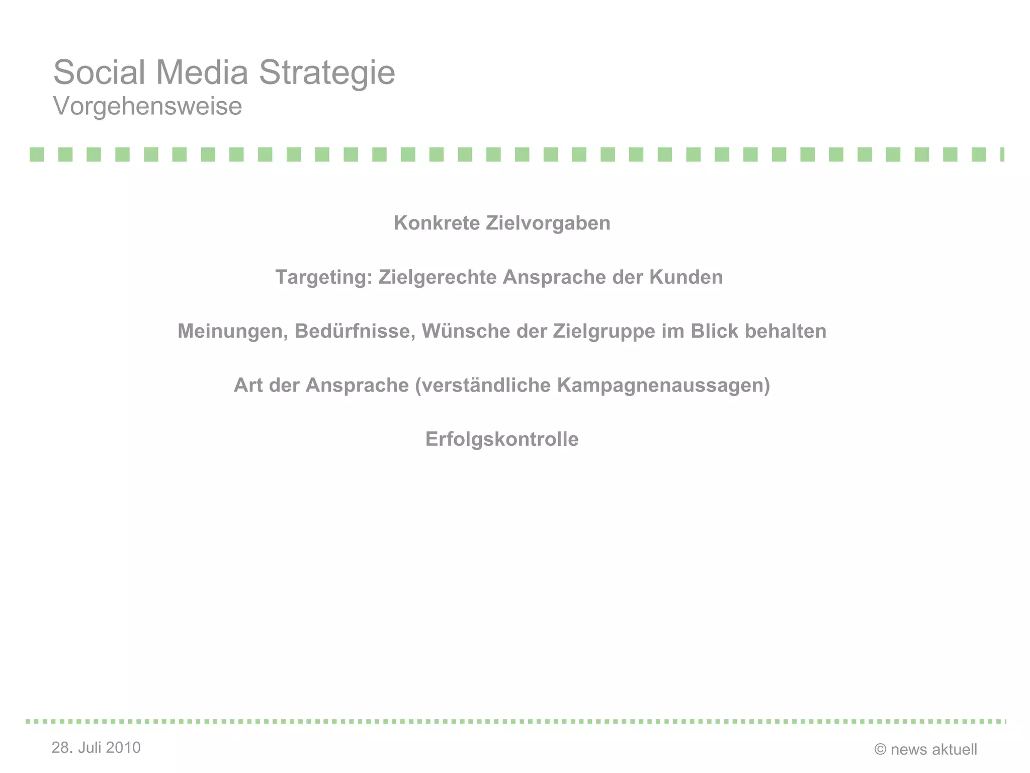 Konkrete Zielvorgaben Targeting: Zielgerechte Ansprache der Kunden  Meinungen, Bedürfnisse, Wünsche der Zielgruppe im Blick behalten Art der Ansprache (verständliche Kampagnenaussagen) Erfolgskontrolle Social Media Strategie Vorgehensweise 
