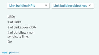 @THCapper
Link building KPIs
LRDs
# of Links
# of Links over x DA
# of dofollow / non
syndicate links
DA
Link building objectives
 
