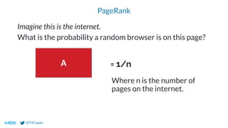 @THCapper
PageRank
A
Imagine this is the internet.
What is the probability a random browser is on this page?
= 1/n
Where n is the number of
pages on the internet.
 