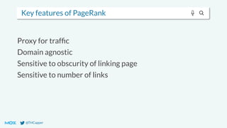 @THCapper
Key features of PageRank
Proxy for trafﬁc
Domain agnostic
Sensitive to obscurity of linking page
Sensitive to number of links
 