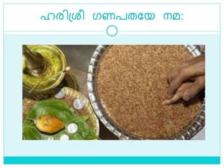 ഹരിശ്രീ ഗണപതലയ നമ:
 