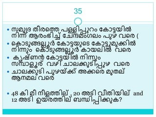 35
 സമുശ്ദ് തീരളത്ത പള്ളിെ റം ലകാട്ടയിൽ
നിന്ന് ആരംഭിച്ച് ല ന്ദമംഗലം പുഴ വളര (
 ളകാെുങ്ങലലൂര്‍ ലകാട്ടയുളെ ലകാട്ട മുക്കിൽ
നിന്നും ളകാെുങ്ങലലൂര്‍ കായലിൽ വളര
 കൃഷ്ണന്‍ ലകാട്ടയിൽ നിന്നും
സമ്പാളൂര് വഴി ാലക്കുെിെ ഴ വളര
 ാലക്കുെി പുഴയ്ക്ക് അക്കളര മുതല്
ആനമല വളര
 48 കി മീ നീളത്തില് , 20 അെി വീതിയില് and
12 അെി ഉയരത്തില് ബന്ധിെിക്കുക?
 