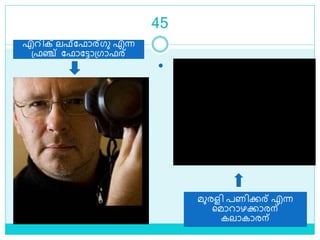 45

എറിക് ലഫലഫാര്ഗു എന്ന
ശ്ഫഞ്ച് ലഫാലട്ടാശ്ഗാഫര്
മുരളി പണിക്കര് എന്ന
ളമാറാഴക്കാരന്
കലാകാരന്
 