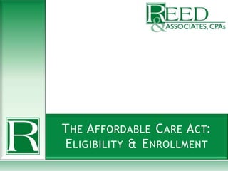 THE AFFORDABLE CARE ACT:
ELIGIBILITY & ENROLLMENT
 