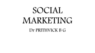 SOCIAL
MARKETING
Dr PRITHVICK B G
 