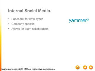 Internal Social Media.
      • Facebook for employees
      • Company specific
      • Allows for team collaboration




I...
