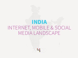 INDIA
INTERNET, MOBILE & SOCIAL
MEDIA LANDSCAPE
 