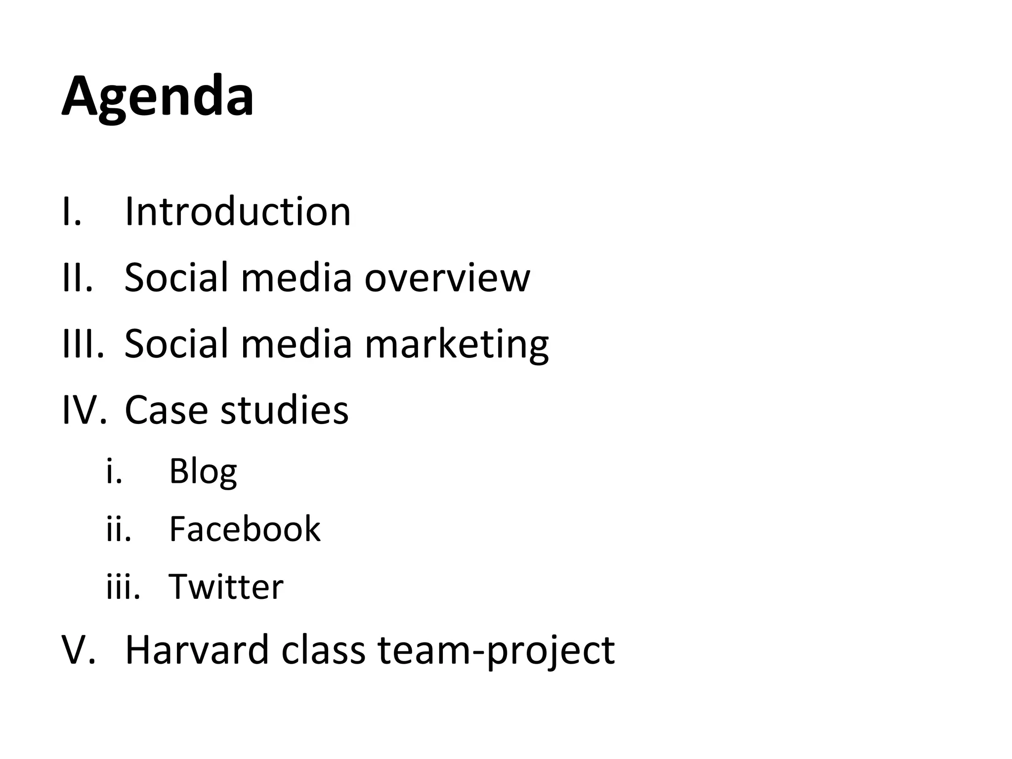 Agenda Introduction Social media overview Social media marketing Case studies Blog Facebook Twitter Harvard class team-project 