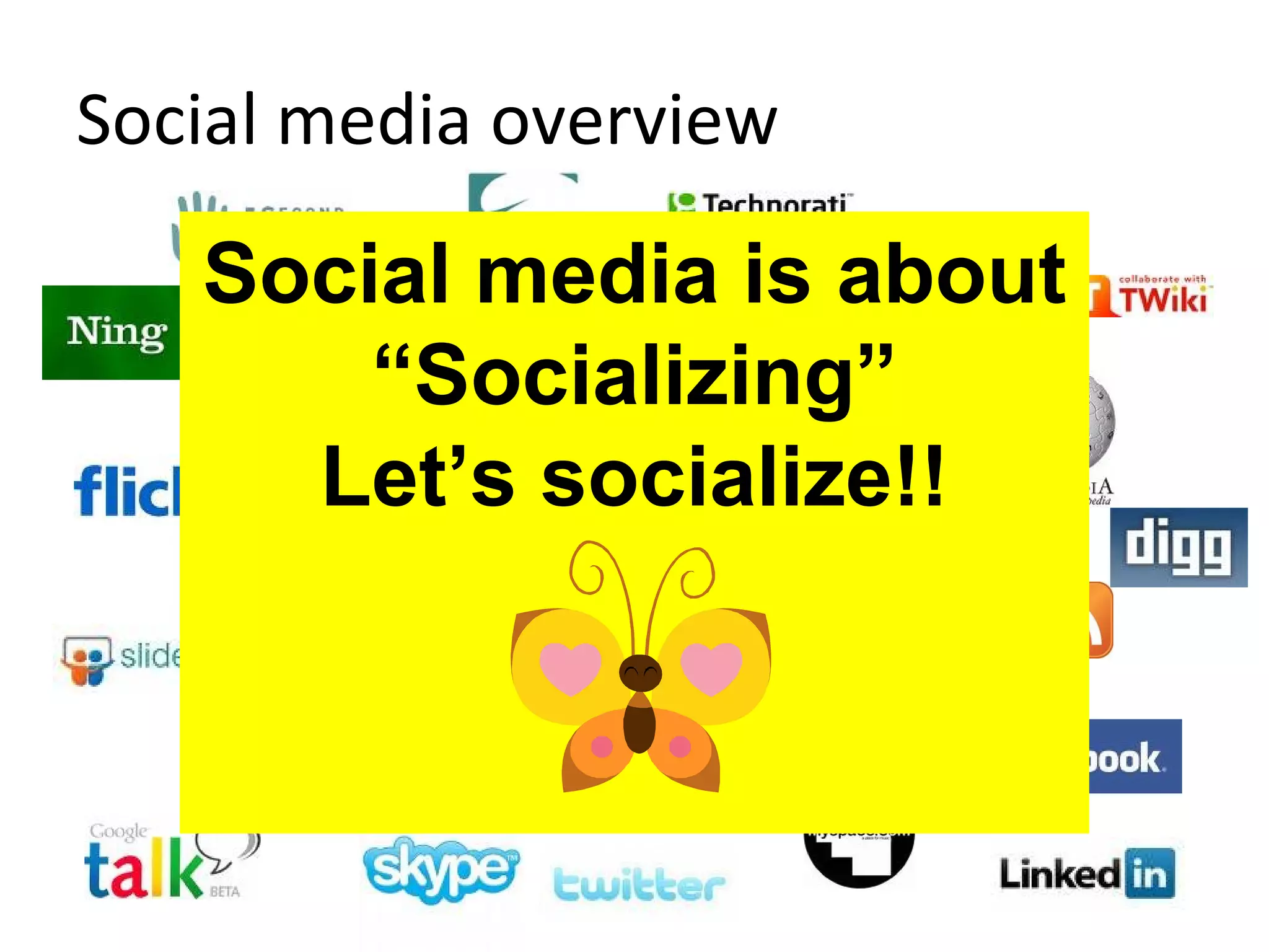 Social media overview Social media is about “ Socializing” Let’s socialize!! 