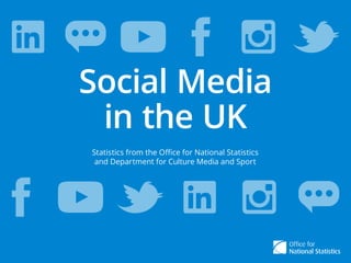 Social Media in the UK
Social Media
in the UK
Statistics from the Office for National Statistics
and Department for Culture Media and Sport
 
