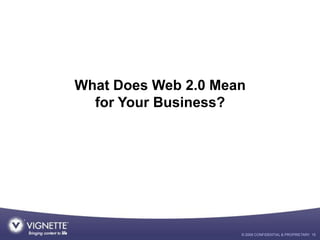 What Does Web 2.0 Mean
  for Your Business?




                     © 2009 CONFIDENTIAL & PROPRIETARY 15
 