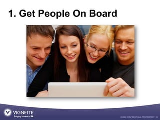 1. Get People On Board




                         © 2009 CONFIDENTIAL & PROPRIETARY 23
 