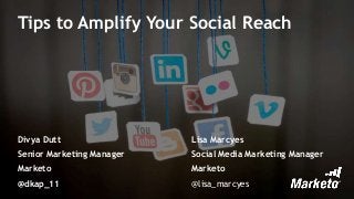 Tips to Amplify Your Social Reach
Divya Dutt
Senior Marketing Manager
Marketo
@dkap_11
Lisa Marcyes
Social Media Marketing Manager
Marketo
@lisa_marcyes
 