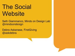 The Social Website Seth Giammanco, Minds on Design Lab @mindsondesign Debra Askanase, FirstGiving @askdebra 