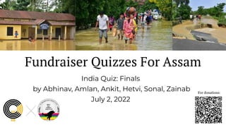 Fundraiser Quizzes For Assam
India Quiz: Finals
by Abhinav, Amlan, Ankit, Hetvi, Sonal, Zainab
July 2, 2022
For donations:
 