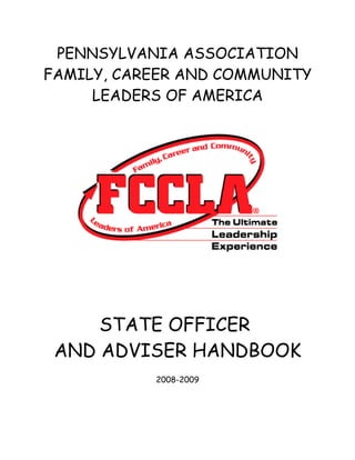 PENNSYLVANIA ASSOCIATION
FAMILY, CAREER AND COMMUNITY
     LEADERS OF AMERICA




     STATE OFFICER
 AND ADVISER HANDBOOK
           2008-2009
 