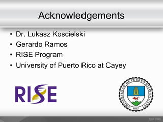 Acknowledgements
• Dr. Lukasz Koscielski
• Gerardo Ramos
• RISE Program
• University of Puerto Rico at Cayey
 