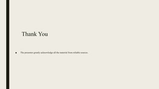Thank You
■ The presenter greatly acknowledge all the material from reliable sources.
 
