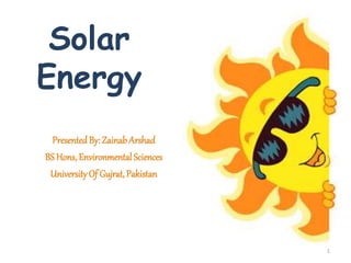 Solar
Energy
Presented By: ZainabArshad
BS Hons, Environmental Sciences
UniversityOf Gujrat, Pakistan
1
 