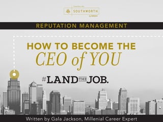 REPUTATION MANAGEMENT
Written by Gala Jackson, Millenial Career Expert
CEO of YOU
 
