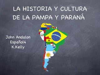 LA HISTORIA Y CULTURA DE LA PAMPA Y PARANÁ   John Andalon Español4 K.Kelly 