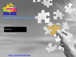 Our Vision
Our Mission
Company Profile
Our Values
Our Services
Our Clients
Our Products
http://sparknetsoft.com

 