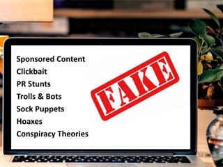 Sponsored Content
Clickbait
PR Stunts
Trolls & Bots
Sock Puppets
Hoaxes
Conspiracy Theories
 