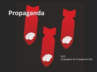 Propaganda
1622
Congregatio de Propaganda Fide
 