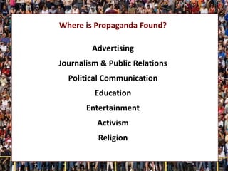 Where is Propaganda Found?
Advertising
Journalism & Public Relations
Political Communication
Education
Entertainment
Activism
Religion
 