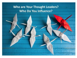 Who are Your Thought Leaders?
Who Do You Influence?
 