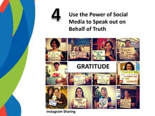 Use the Power of Social
Media to Speak out on
Behalf of Truth
Instagram Sharing
GrGRATITUDE
 
