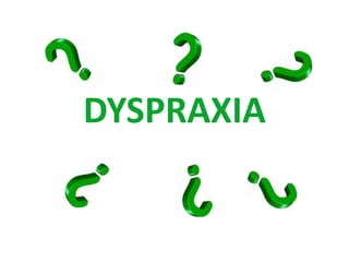 DYSPRAXIA 
 