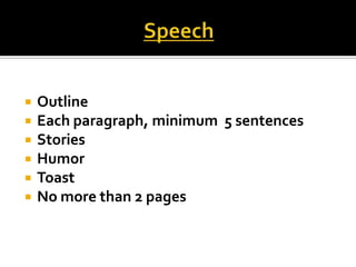    Outline
   Each paragraph, minimum 5 sentences
   Stories
   Humor
   Toast
   No more than 2 pages
 