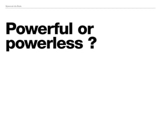 Powerful or
powerless ?
 