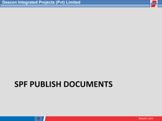 descon.com
Descon Integrated Projects (Pvt) Limited
SPF PUBLISH DOCUMENTS
 