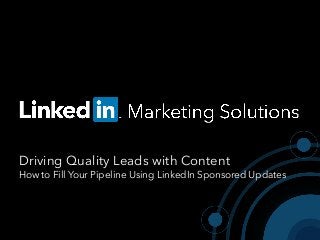 Driving Quality Leads with Content
How to Fill Your Pipeline Using LinkedIn Sponsored Updates
 