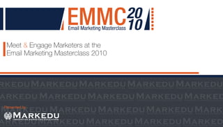 Meet & Engage Marketers at the
 Email Marketing Masterclass 2010



rkedu Markedu Markedu Markedu Markedu
arkedu Markedu Markedu Markedu Marked
Markedu Markedu Markedu Markedu Marke
 Presented by

      Markedu
arkedu Markedu Markedu Markedu Marked
 