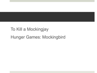 To Kill a Mockingjay
Hunger Games: Mockingbird
 