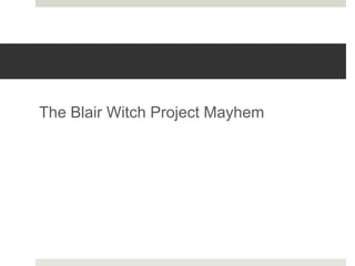 The Blair Witch Project Mayhem
 