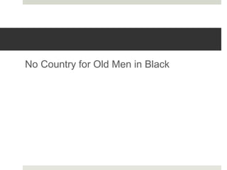 No Country for Old Men in Black
 