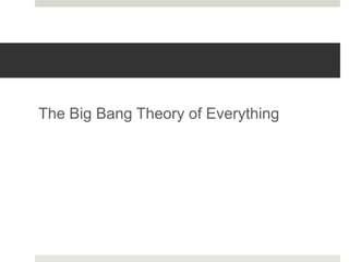 The Big Bang Theory of Everything
 