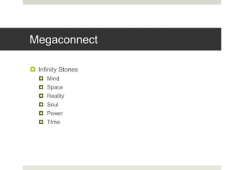 Megaconnect
 Infinity Stones
 Mind
 Space
 Reality
 Soul
 Power
 TIme
 