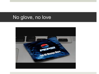 No glove, no love
 