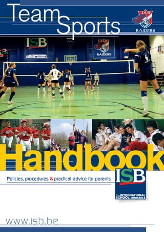 Team
    Sports




Handbook
Policies, procedures, & practical advice for parents




www.isb.be
 
