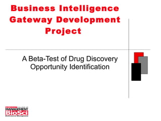 Business Intelligence Gateway Development Project  A Beta-Test of Drug Discovery Opportunity Identification 