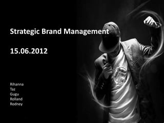 Strategic Brand Management

15.06.2012


Rihanna
Taz
Gugu
Rolland
Rodney
 