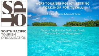 Alisi Lutu
Manager Marketing
AGRI-TOURISM POLICY SETTING
WORKSHOP FOR TUVALU
7 & 10 September 2018, Funafuti, Tuvalu
Tourism Trends in the Pacific and Tuvalu
Opportunities and Development
 