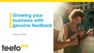 Growing your
business with
genuine feedback
Wayne Elliott
 